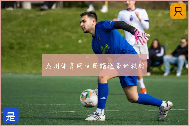 九州体育网注册赠送条件核对